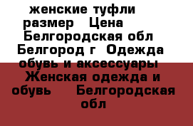 женские туфли, 37 размер › Цена ­ 250 - Белгородская обл., Белгород г. Одежда, обувь и аксессуары » Женская одежда и обувь   . Белгородская обл.